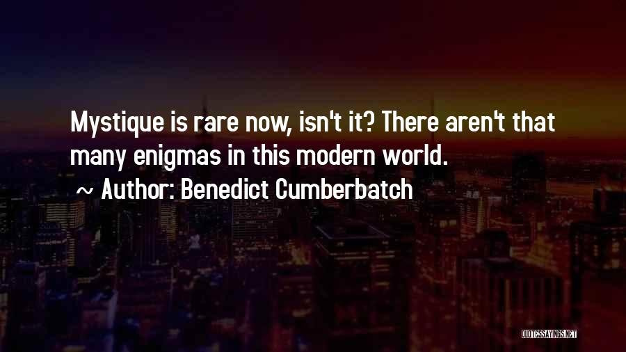 Benedict Cumberbatch Quotes: Mystique Is Rare Now, Isn't It? There Aren't That Many Enigmas In This Modern World.