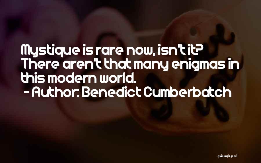 Benedict Cumberbatch Quotes: Mystique Is Rare Now, Isn't It? There Aren't That Many Enigmas In This Modern World.