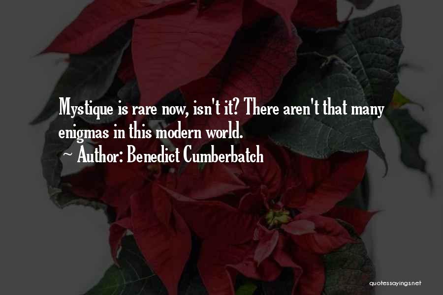 Benedict Cumberbatch Quotes: Mystique Is Rare Now, Isn't It? There Aren't That Many Enigmas In This Modern World.