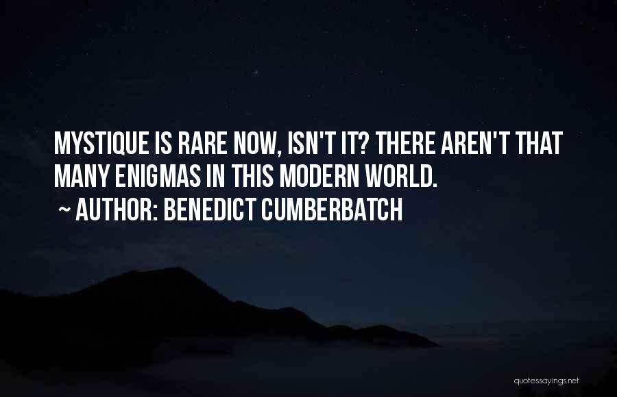 Benedict Cumberbatch Quotes: Mystique Is Rare Now, Isn't It? There Aren't That Many Enigmas In This Modern World.