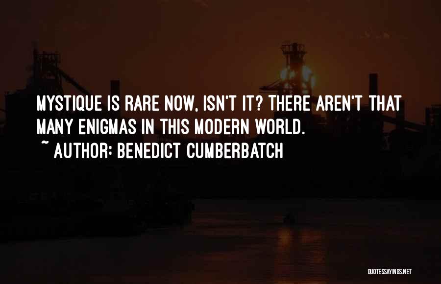 Benedict Cumberbatch Quotes: Mystique Is Rare Now, Isn't It? There Aren't That Many Enigmas In This Modern World.