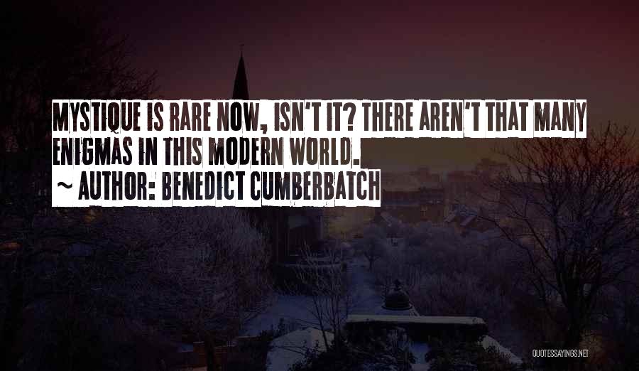 Benedict Cumberbatch Quotes: Mystique Is Rare Now, Isn't It? There Aren't That Many Enigmas In This Modern World.