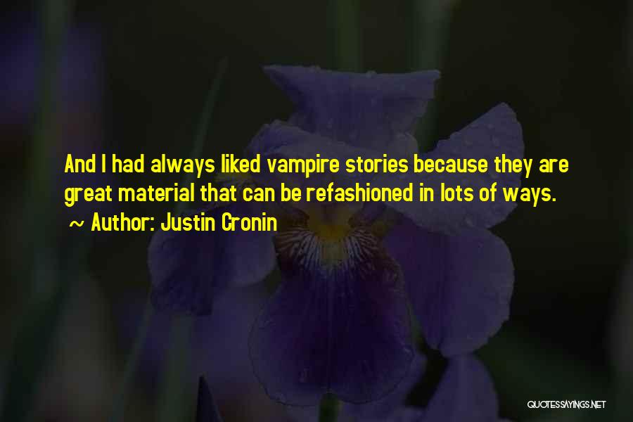 Justin Cronin Quotes: And I Had Always Liked Vampire Stories Because They Are Great Material That Can Be Refashioned In Lots Of Ways.