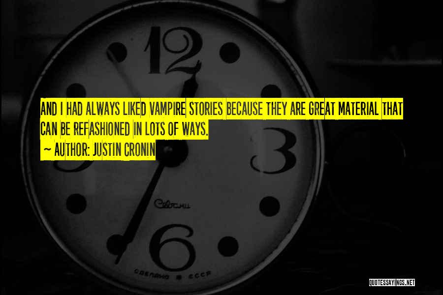 Justin Cronin Quotes: And I Had Always Liked Vampire Stories Because They Are Great Material That Can Be Refashioned In Lots Of Ways.