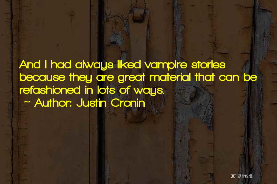 Justin Cronin Quotes: And I Had Always Liked Vampire Stories Because They Are Great Material That Can Be Refashioned In Lots Of Ways.