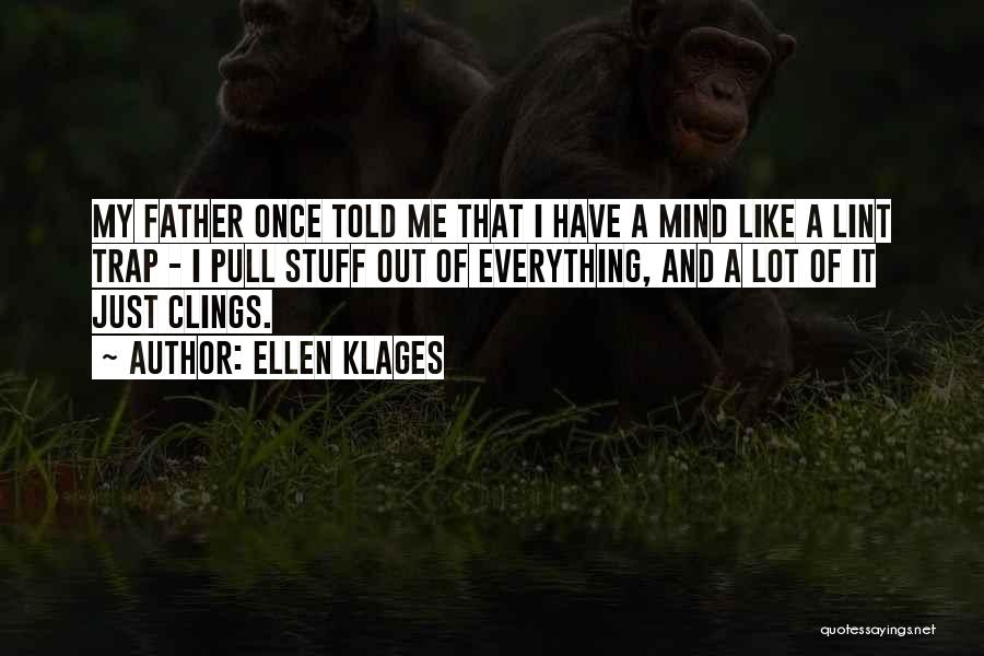 Ellen Klages Quotes: My Father Once Told Me That I Have A Mind Like A Lint Trap - I Pull Stuff Out Of