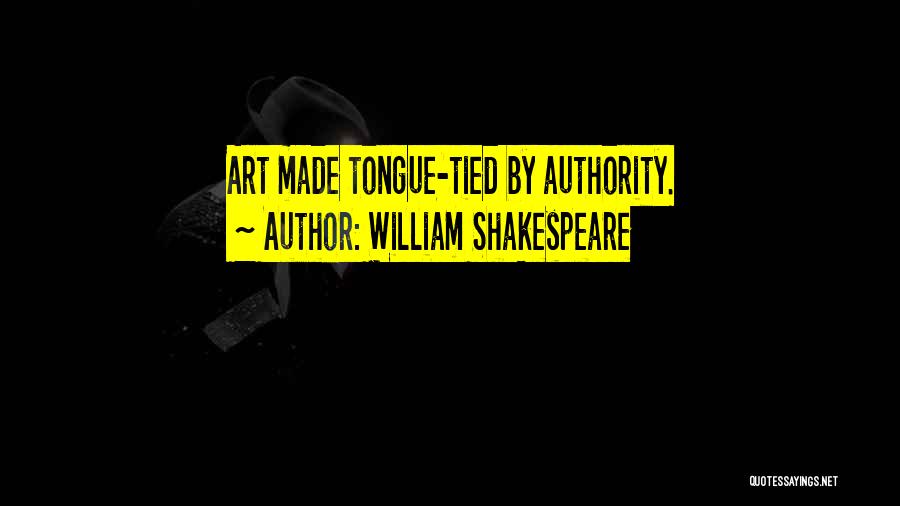 William Shakespeare Quotes: Art Made Tongue-tied By Authority.