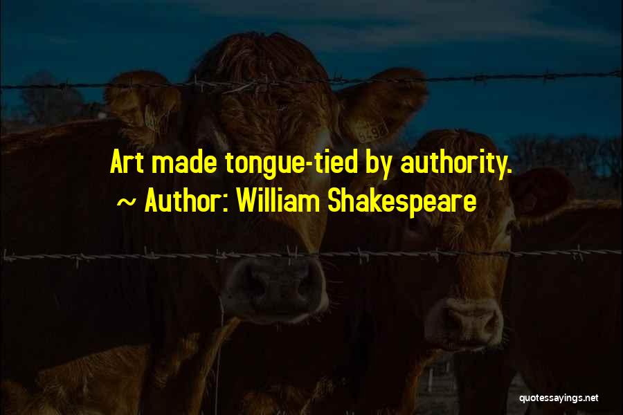 William Shakespeare Quotes: Art Made Tongue-tied By Authority.