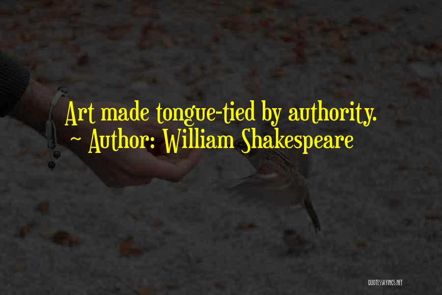 William Shakespeare Quotes: Art Made Tongue-tied By Authority.