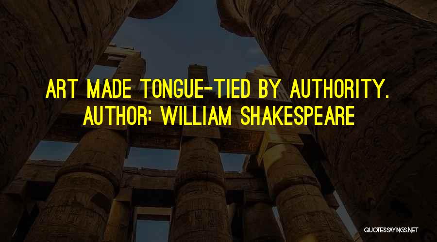 William Shakespeare Quotes: Art Made Tongue-tied By Authority.