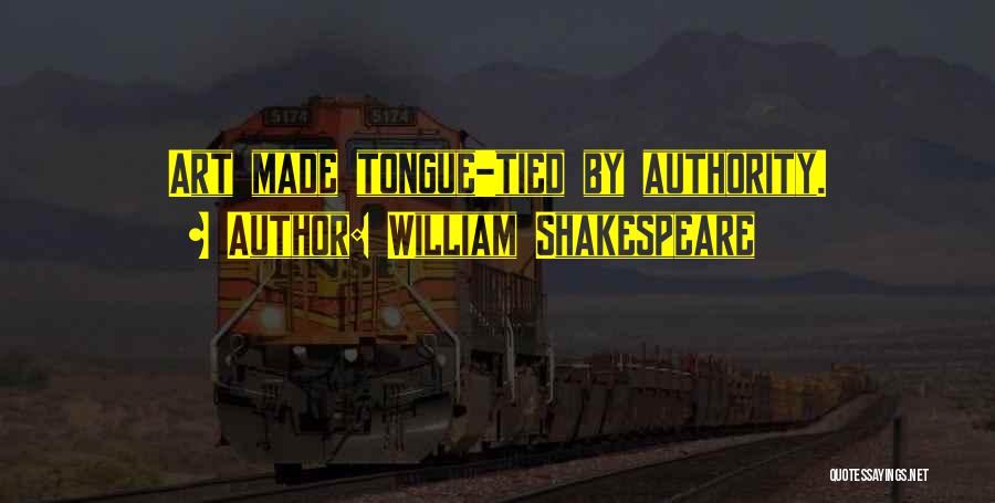 William Shakespeare Quotes: Art Made Tongue-tied By Authority.