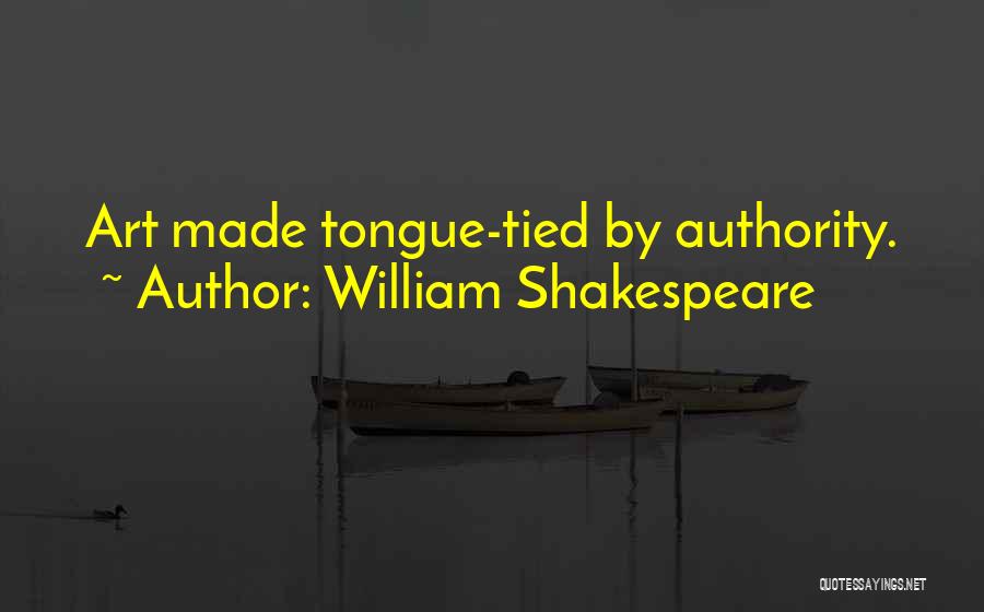 William Shakespeare Quotes: Art Made Tongue-tied By Authority.