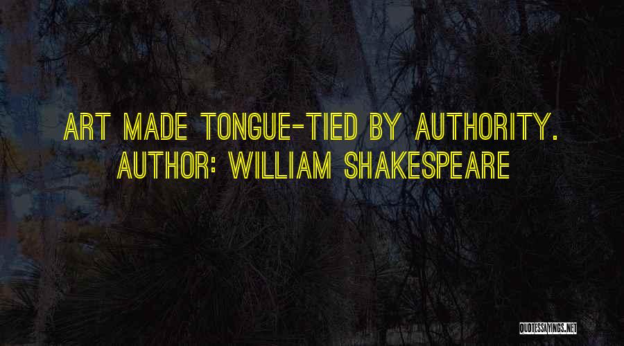 William Shakespeare Quotes: Art Made Tongue-tied By Authority.