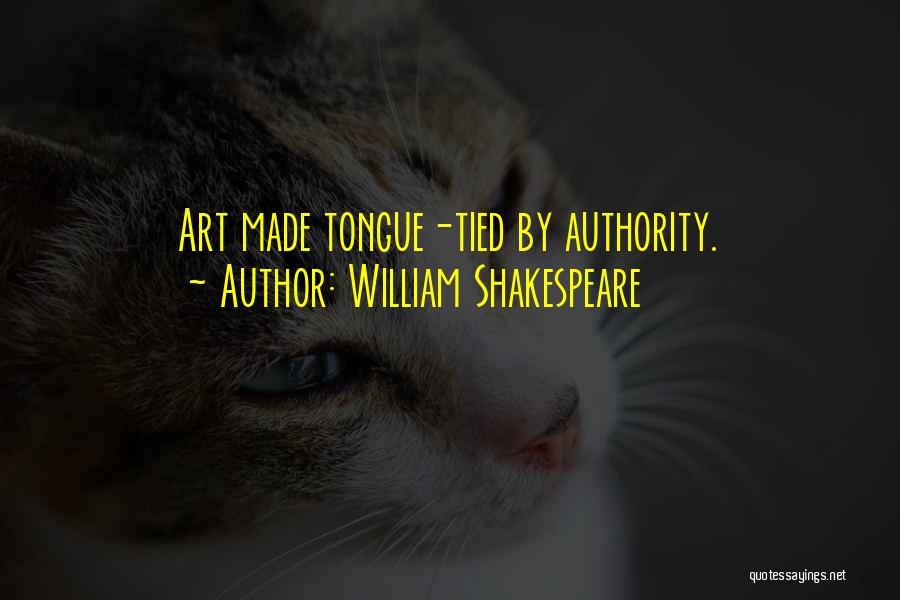 William Shakespeare Quotes: Art Made Tongue-tied By Authority.