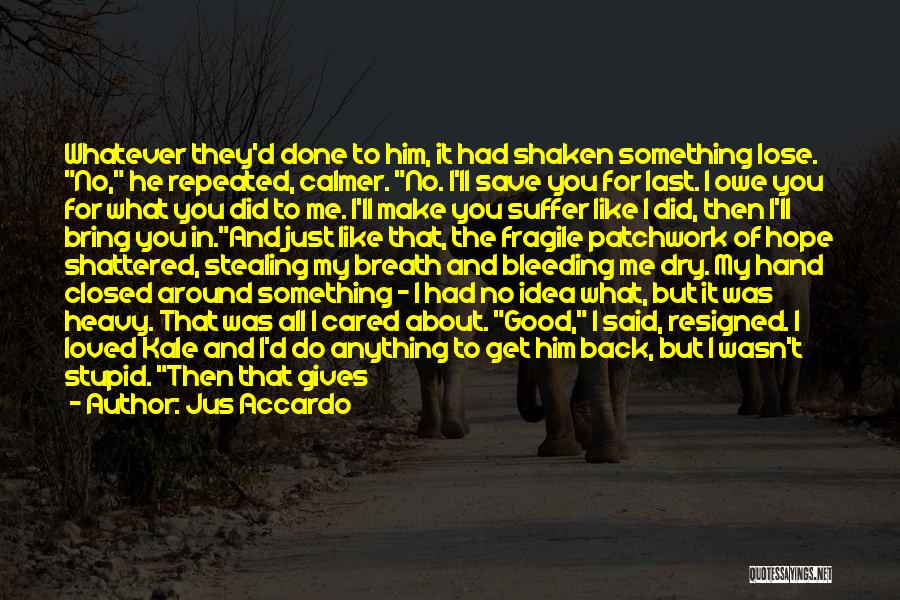 Jus Accardo Quotes: Whatever They'd Done To Him, It Had Shaken Something Lose. No, He Repeated, Calmer. No. I'll Save You For Last.
