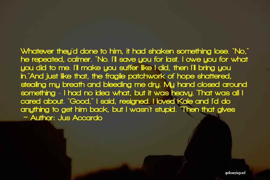 Jus Accardo Quotes: Whatever They'd Done To Him, It Had Shaken Something Lose. No, He Repeated, Calmer. No. I'll Save You For Last.