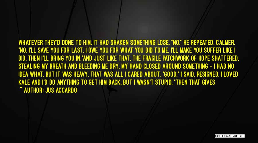 Jus Accardo Quotes: Whatever They'd Done To Him, It Had Shaken Something Lose. No, He Repeated, Calmer. No. I'll Save You For Last.