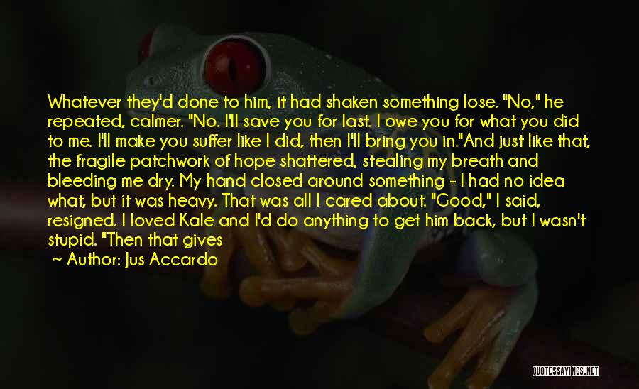 Jus Accardo Quotes: Whatever They'd Done To Him, It Had Shaken Something Lose. No, He Repeated, Calmer. No. I'll Save You For Last.