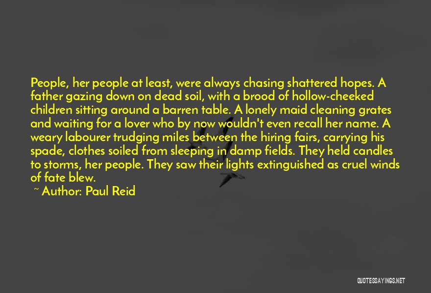 Paul Reid Quotes: People, Her People At Least, Were Always Chasing Shattered Hopes. A Father Gazing Down On Dead Soil, With A Brood