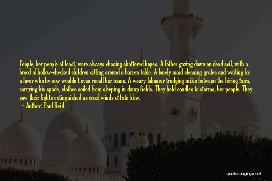 Paul Reid Quotes: People, Her People At Least, Were Always Chasing Shattered Hopes. A Father Gazing Down On Dead Soil, With A Brood