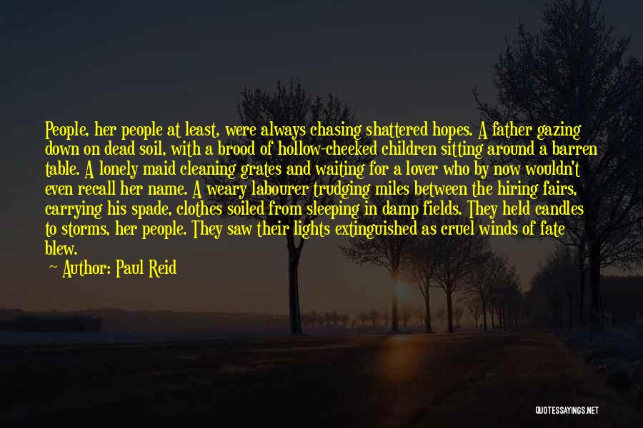 Paul Reid Quotes: People, Her People At Least, Were Always Chasing Shattered Hopes. A Father Gazing Down On Dead Soil, With A Brood