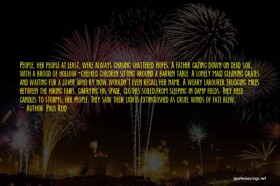 Paul Reid Quotes: People, Her People At Least, Were Always Chasing Shattered Hopes. A Father Gazing Down On Dead Soil, With A Brood