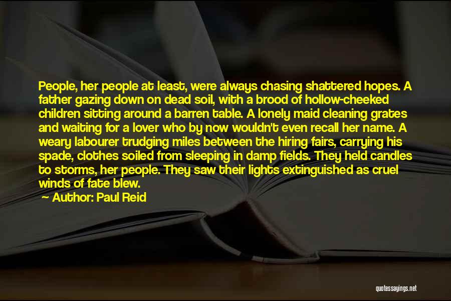 Paul Reid Quotes: People, Her People At Least, Were Always Chasing Shattered Hopes. A Father Gazing Down On Dead Soil, With A Brood