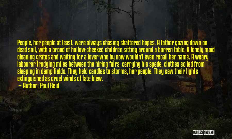 Paul Reid Quotes: People, Her People At Least, Were Always Chasing Shattered Hopes. A Father Gazing Down On Dead Soil, With A Brood