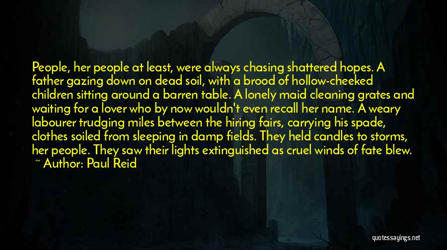 Paul Reid Quotes: People, Her People At Least, Were Always Chasing Shattered Hopes. A Father Gazing Down On Dead Soil, With A Brood