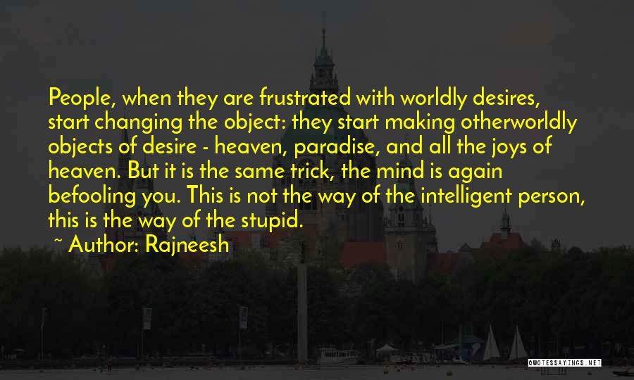 Rajneesh Quotes: People, When They Are Frustrated With Worldly Desires, Start Changing The Object: They Start Making Otherworldly Objects Of Desire -
