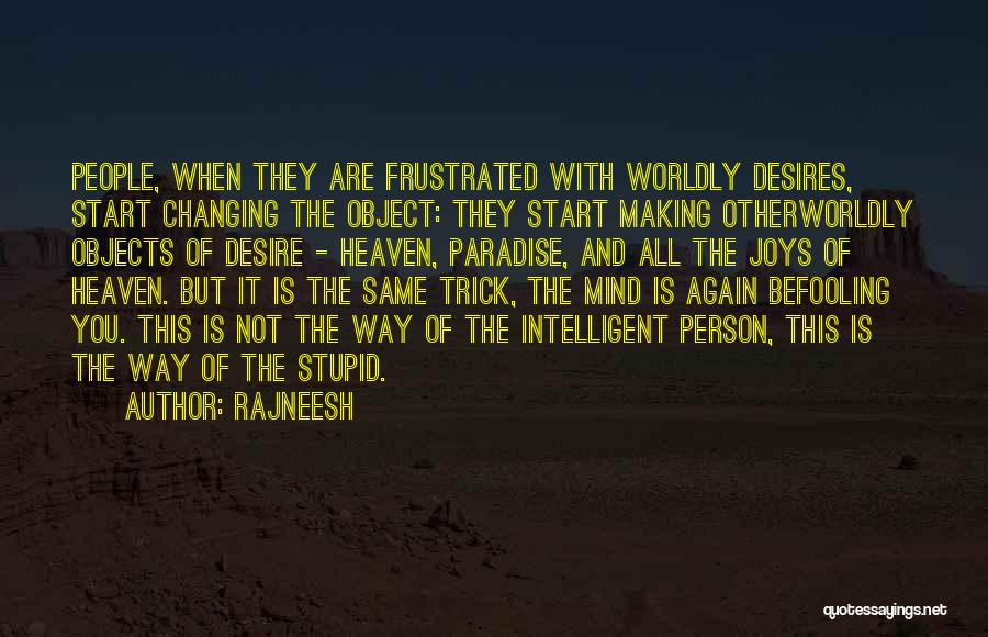Rajneesh Quotes: People, When They Are Frustrated With Worldly Desires, Start Changing The Object: They Start Making Otherworldly Objects Of Desire -