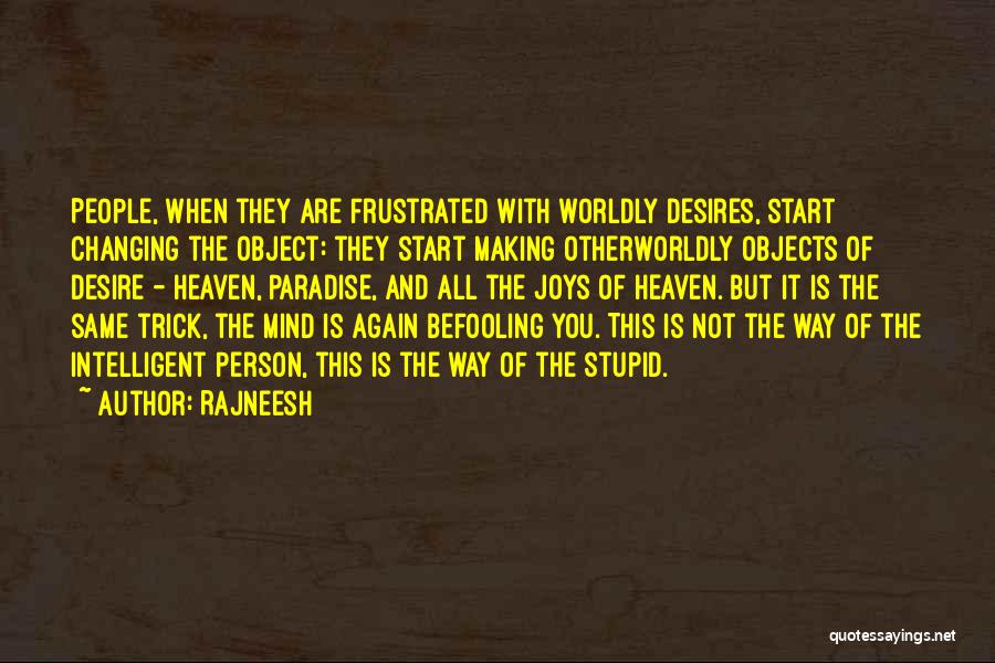 Rajneesh Quotes: People, When They Are Frustrated With Worldly Desires, Start Changing The Object: They Start Making Otherworldly Objects Of Desire -