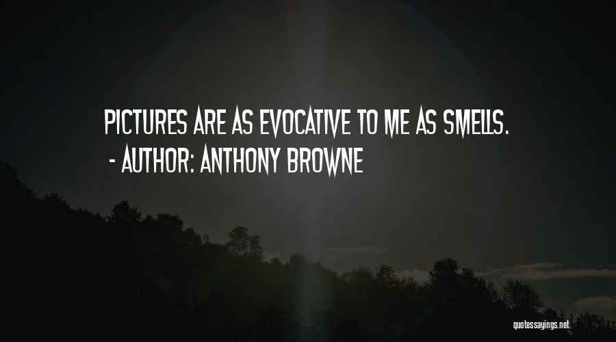 Anthony Browne Quotes: Pictures Are As Evocative To Me As Smells.