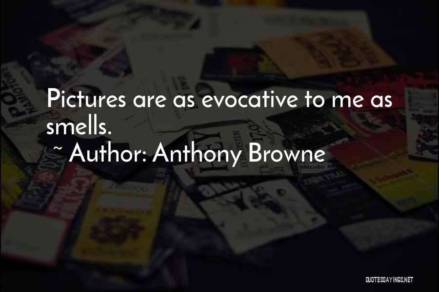 Anthony Browne Quotes: Pictures Are As Evocative To Me As Smells.