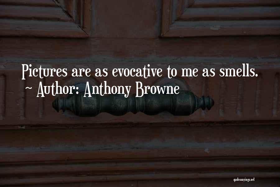 Anthony Browne Quotes: Pictures Are As Evocative To Me As Smells.