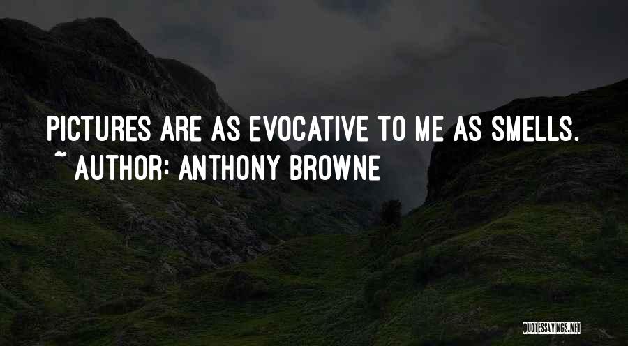 Anthony Browne Quotes: Pictures Are As Evocative To Me As Smells.