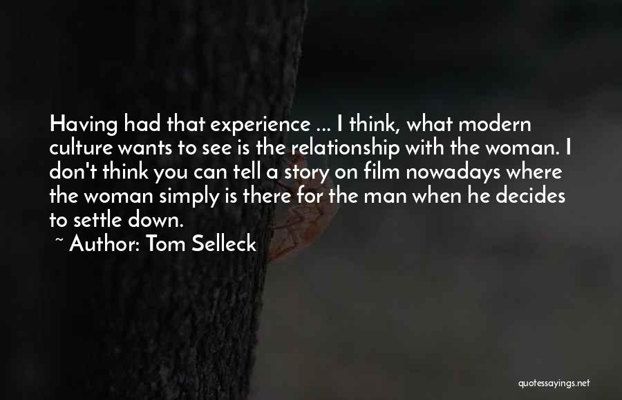 Tom Selleck Quotes: Having Had That Experience ... I Think, What Modern Culture Wants To See Is The Relationship With The Woman. I