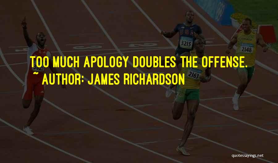 James Richardson Quotes: Too Much Apology Doubles The Offense.