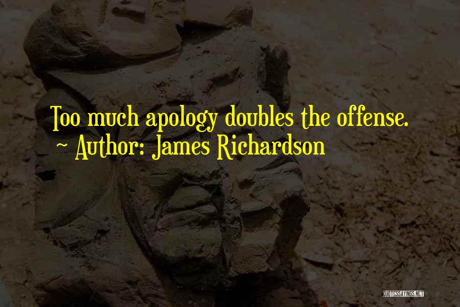 James Richardson Quotes: Too Much Apology Doubles The Offense.