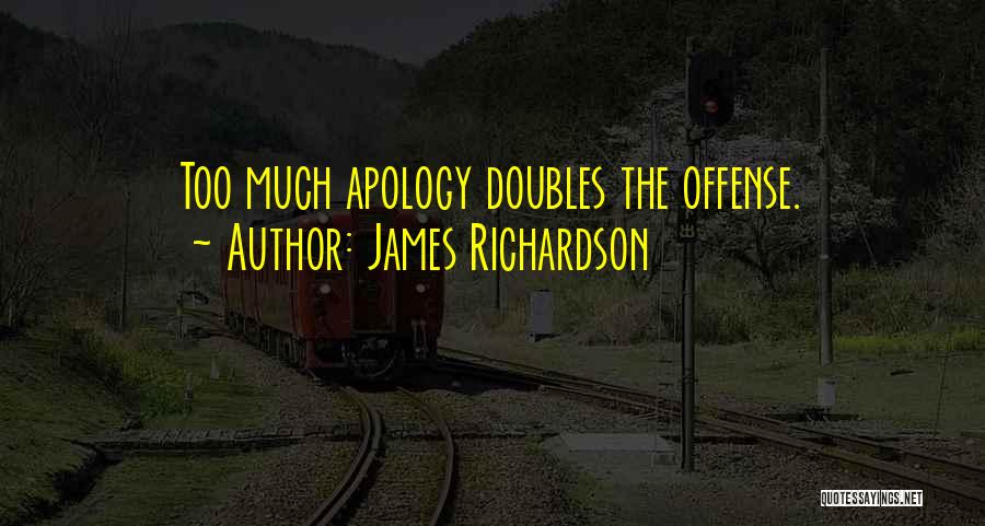 James Richardson Quotes: Too Much Apology Doubles The Offense.