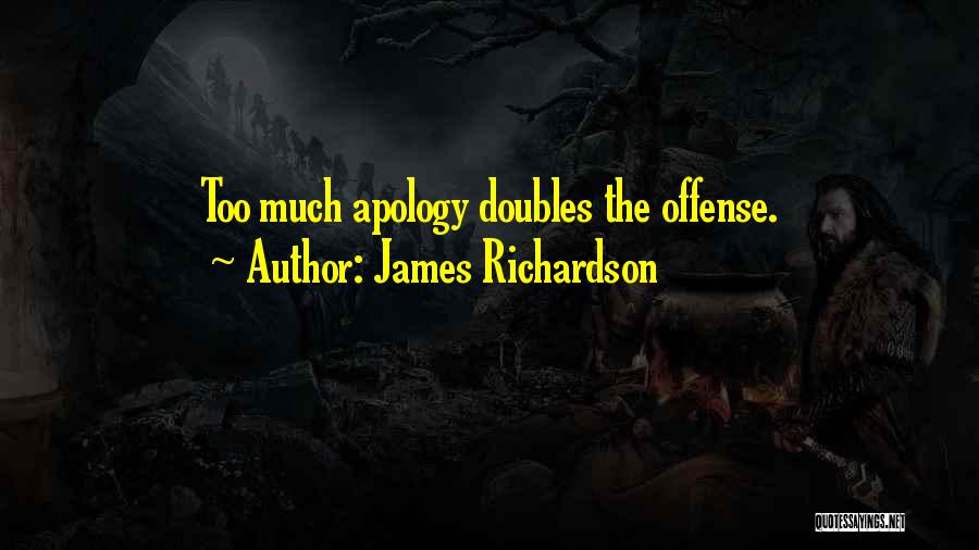 James Richardson Quotes: Too Much Apology Doubles The Offense.