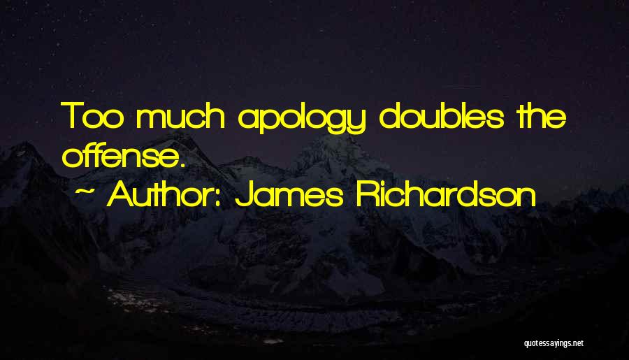 James Richardson Quotes: Too Much Apology Doubles The Offense.