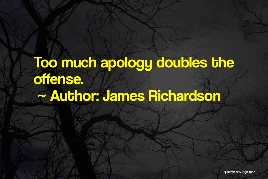 James Richardson Quotes: Too Much Apology Doubles The Offense.
