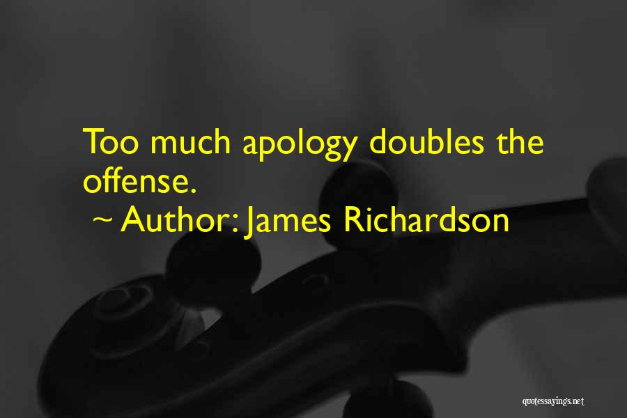 James Richardson Quotes: Too Much Apology Doubles The Offense.