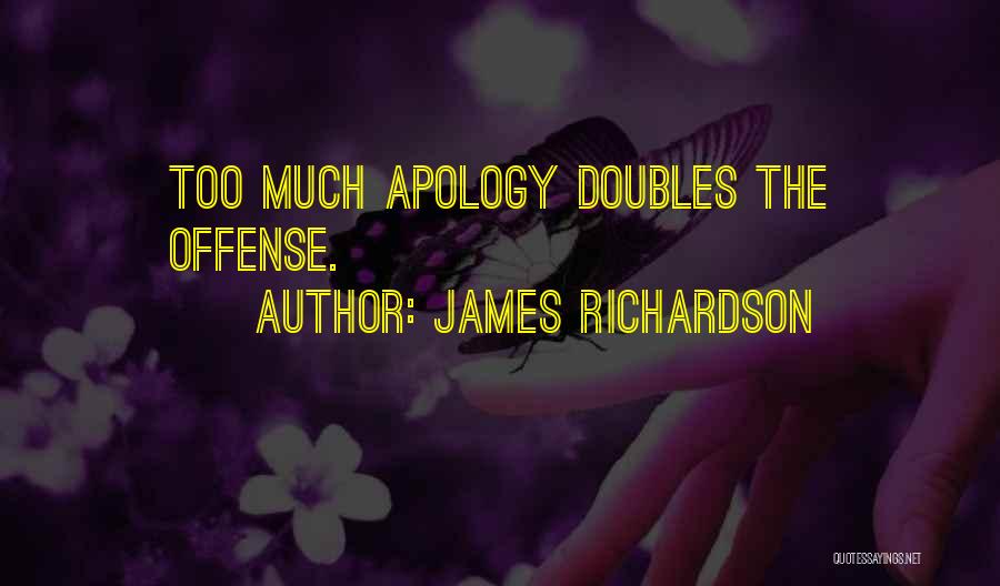 James Richardson Quotes: Too Much Apology Doubles The Offense.