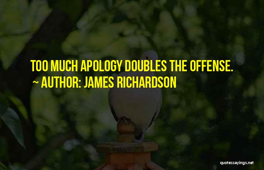 James Richardson Quotes: Too Much Apology Doubles The Offense.