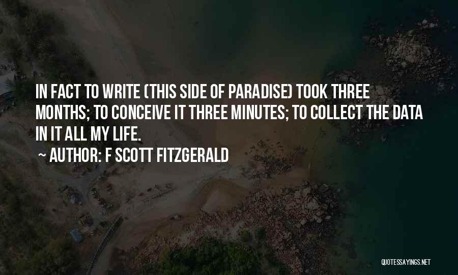 F Scott Fitzgerald Quotes: In Fact To Write (this Side Of Paradise) Took Three Months; To Conceive It Three Minutes; To Collect The Data