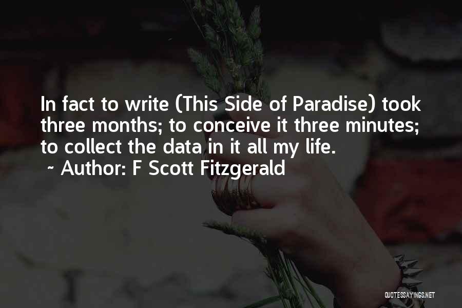 F Scott Fitzgerald Quotes: In Fact To Write (this Side Of Paradise) Took Three Months; To Conceive It Three Minutes; To Collect The Data