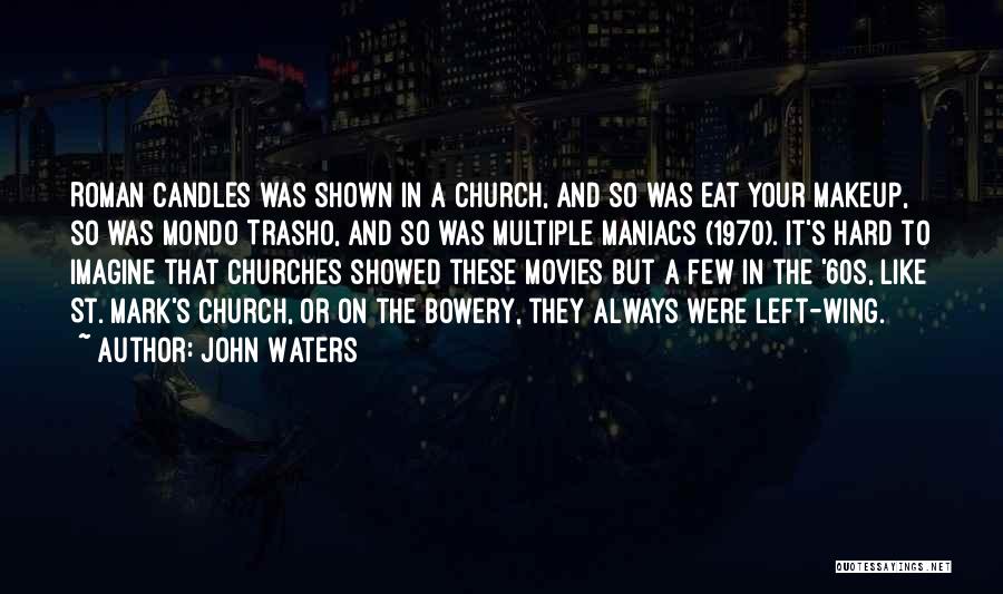John Waters Quotes: Roman Candles Was Shown In A Church, And So Was Eat Your Makeup, So Was Mondo Trasho, And So Was