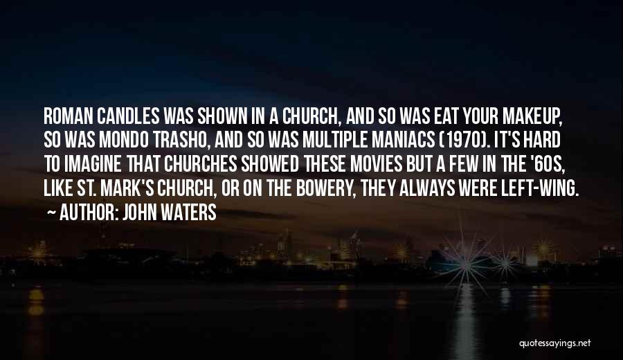 John Waters Quotes: Roman Candles Was Shown In A Church, And So Was Eat Your Makeup, So Was Mondo Trasho, And So Was